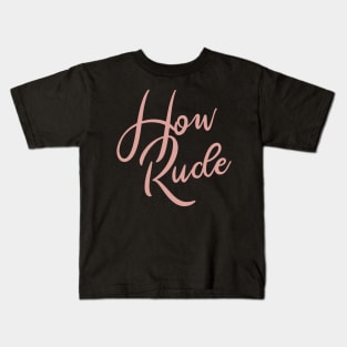 How Rude Kids T-Shirt